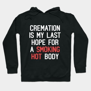 Cremation Is My Last Hope For A Smoking Hot Body Funny Quote Hoodie